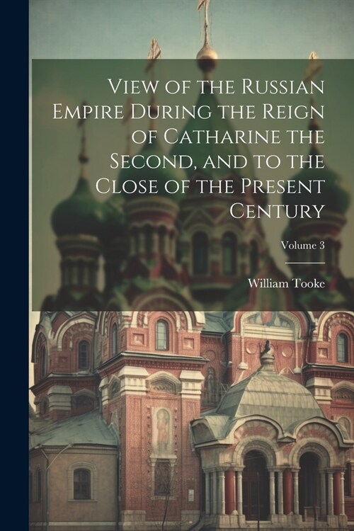 View of the Russian Empire During the Reign of Catharine the Second, and to the Close of the Present Century; Volume 3 (Paperback)