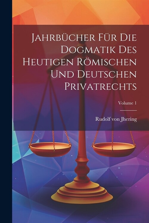 Jahrb?her F? Die Dogmatik Des Heutigen R?ischen Und Deutschen Privatrechts; Volume 1 (Paperback)