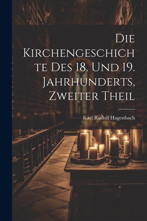 Die Kirchengeschichte Des 18. Und 19. Jahrhunderts, Zweiter Theil (Paperback)