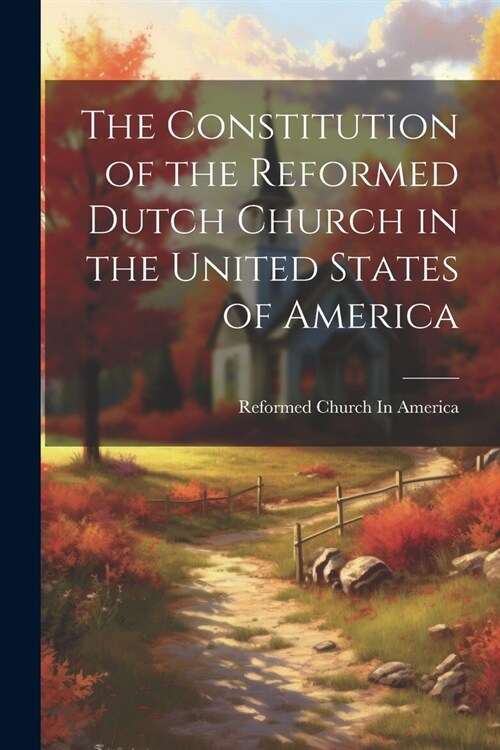 The Constitution of the Reformed Dutch Church in the United States of America (Paperback)
