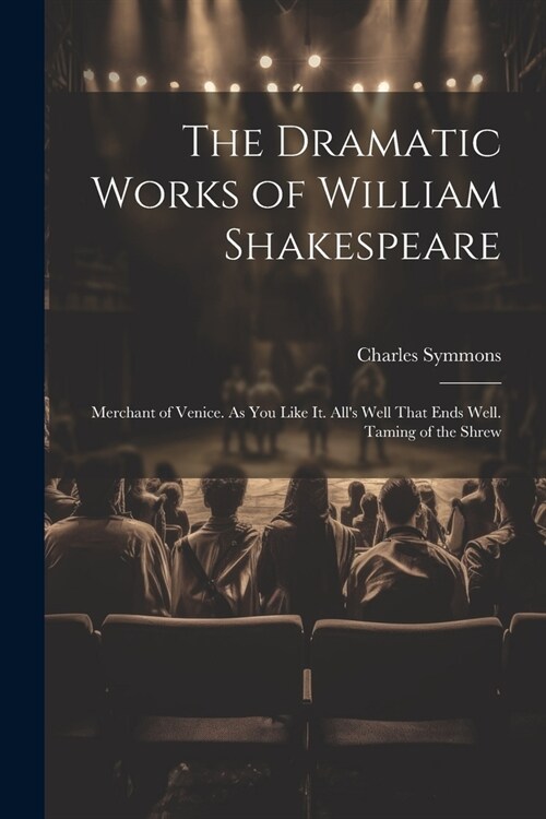 The Dramatic Works of William Shakespeare: Merchant of Venice. As You Like It. Alls Well That Ends Well. Taming of the Shrew (Paperback)