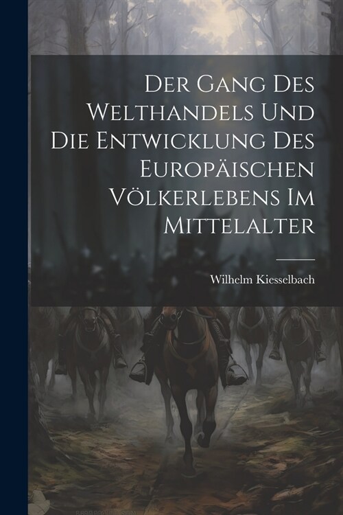 Der Gang Des Welthandels Und Die Entwicklung Des Europ?schen V?kerlebens Im Mittelalter (Paperback)