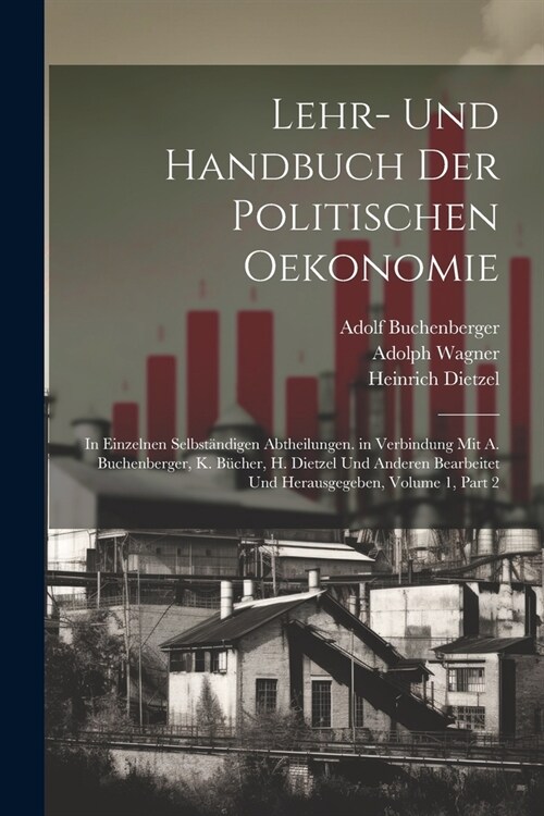 Lehr- Und Handbuch Der Politischen Oekonomie: In Einzelnen Selbst?digen Abtheilungen. in Verbindung Mit A. Buchenberger, K. B?her, H. Dietzel Und An (Paperback)