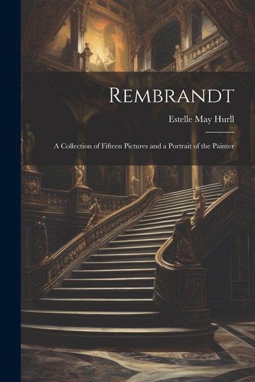 Rembrandt: A Collection of Fifteen Pictures and a Portrait of the Painter (Paperback)