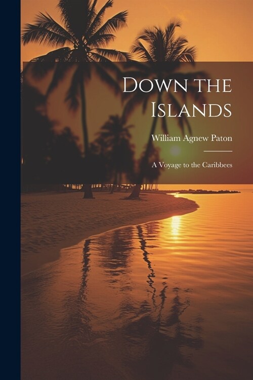 Down the Islands: A Voyage to the Caribbees (Paperback)