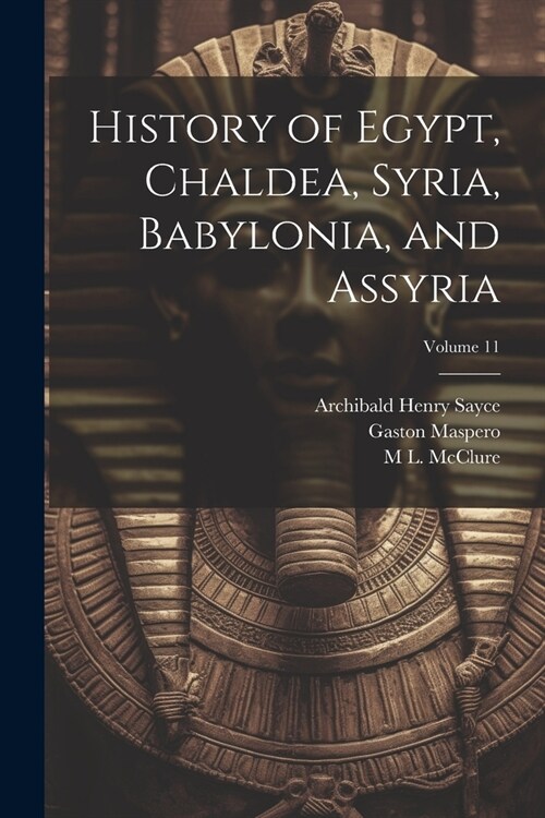 History of Egypt, Chaldea, Syria, Babylonia, and Assyria; Volume 11 (Paperback)