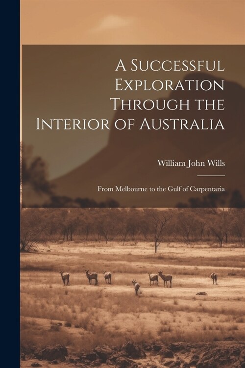 A Successful Exploration Through the Interior of Australia: From Melbourne to the Gulf of Carpentaria (Paperback)
