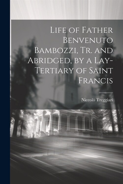 Life of Father Benvenuto Bambozzi, Tr. and Abridged, by a Lay-Tertiary of Saint Francis (Paperback)