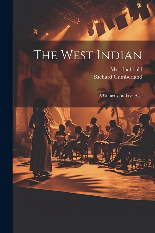 The West Indian: A Comedy, in Five Acts (Paperback)