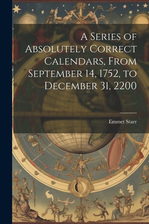 A Series of Absolutely Correct Calendars, From September 14, 1752, to December 31, 2200 (Paperback)