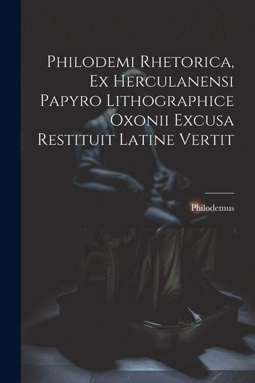 Philodemi Rhetorica, Ex Herculanensi Papyro Lithographice Oxonii Excusa Restituit Latine Vertit (Paperback)