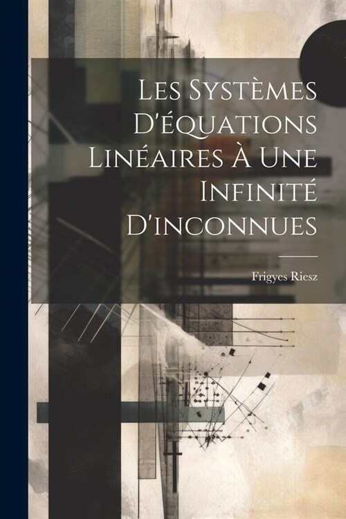 Les syst?es d?uations lin?ires ?une infinit?dinconnues (Paperback)