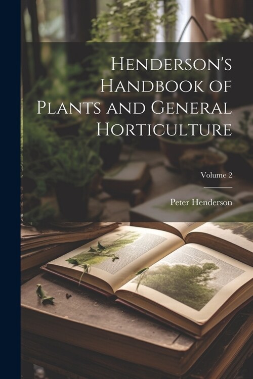 Hendersons Handbook of Plants and General Horticulture; Volume 2 (Paperback)