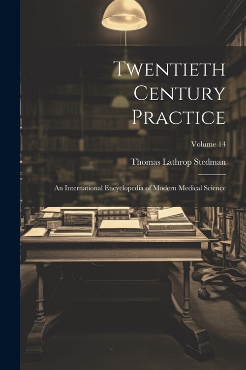 Twentieth Century Practice: An International Encyclopedia of Modern Medical Science; Volume 14 (Paperback)