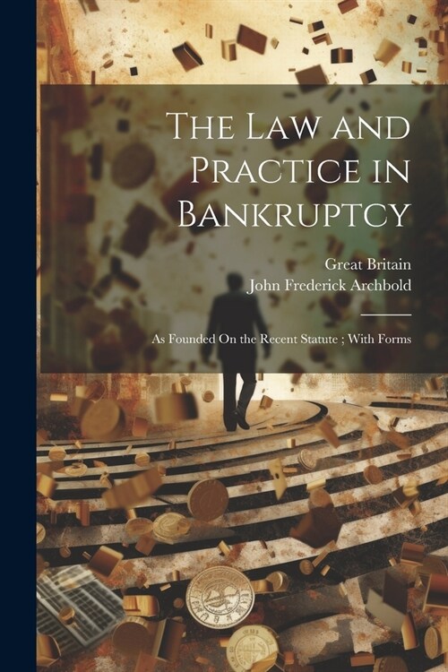 The Law and Practice in Bankruptcy: As Founded On the Recent Statute; With Forms (Paperback)
