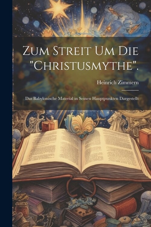 Zum Streit Um Die Christusmythe.: Das Babylonische Material in Seinen Hauptpunkten Dargestellt (Paperback)