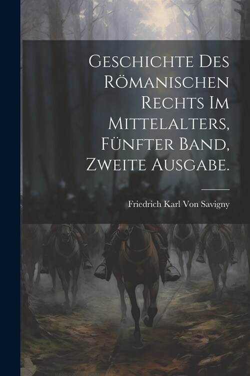 Geschichte des R?anischen Rechts im Mittelalters, F?fter Band, Zweite Ausgabe. (Paperback)