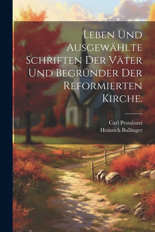 Leben und ausgew?lte Schriften der V?er und Begr?der der reformierten Kirche. (Paperback)