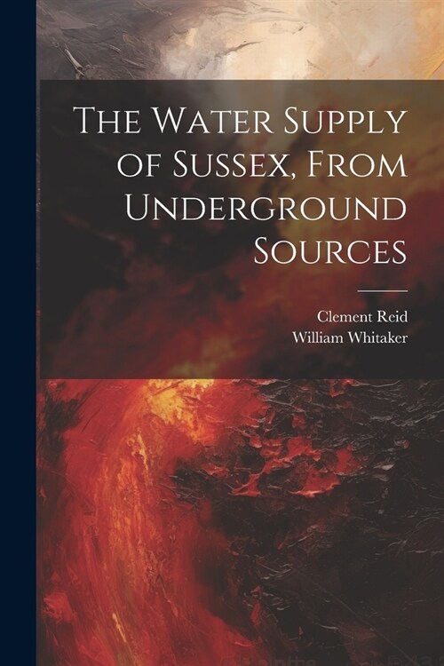 The Water Supply of Sussex, From Underground Sources (Paperback)