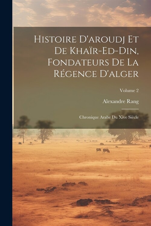 Histoire Daroudj Et De Kha?-Ed-Din, Fondateurs De La R?ence Dalger: Chronique Arabe Du Xive Si?le; Volume 2 (Paperback)