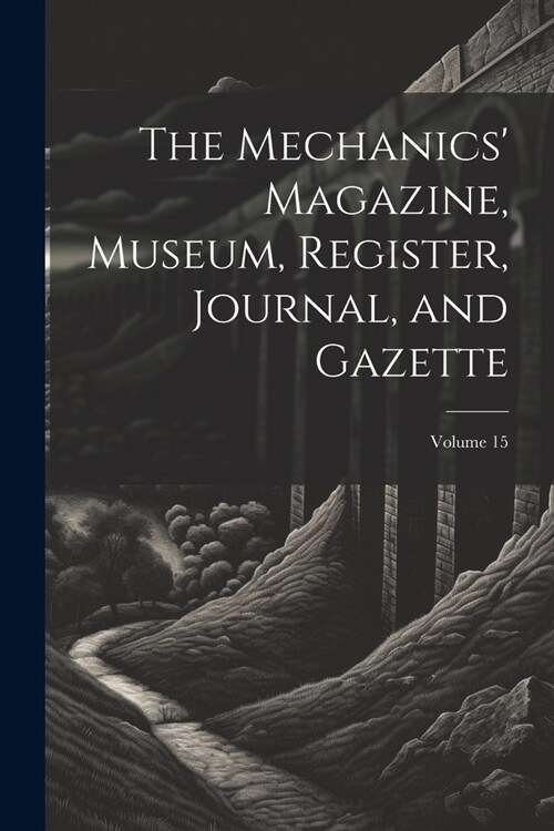 The Mechanics Magazine, Museum, Register, Journal, and Gazette; Volume 15 (Paperback)