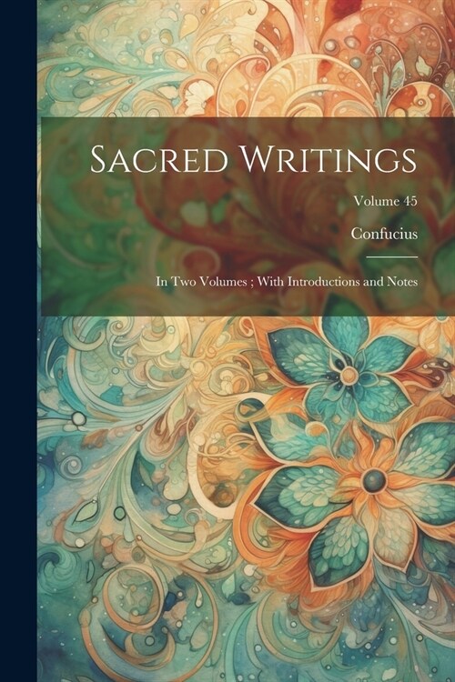 Sacred Writings: In Two Volumes; With Introductions and Notes; Volume 45 (Paperback)