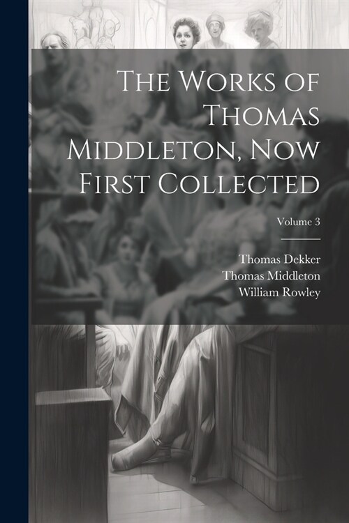 The Works of Thomas Middleton, Now First Collected; Volume 3 (Paperback)