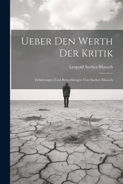 Ueber Den Werth Der Kritik: Erfahrungen Und Bemerkungen Von Sacher-Masoch (Paperback)