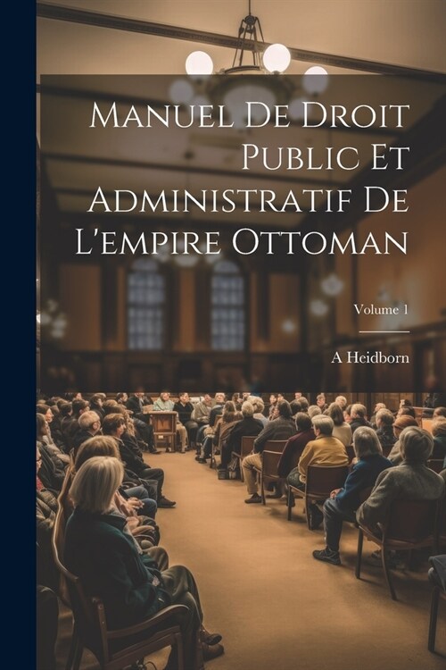 Manuel De Droit Public Et Administratif De Lempire Ottoman; Volume 1 (Paperback)