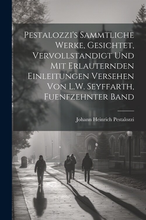 Pestalozzis sammtliche Werke, Gesichtet, vervollstandigt und mit erlauternden Einleitungen versehen von L.W. Seyffarth, Fuenfzehnter Band (Paperback)