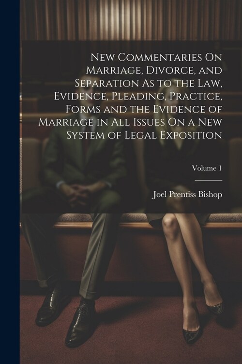 New Commentaries On Marriage, Divorce, and Separation As to the Law, Evidence, Pleading, Practice, Forms and the Evidence of Marriage in All Issues On (Paperback)