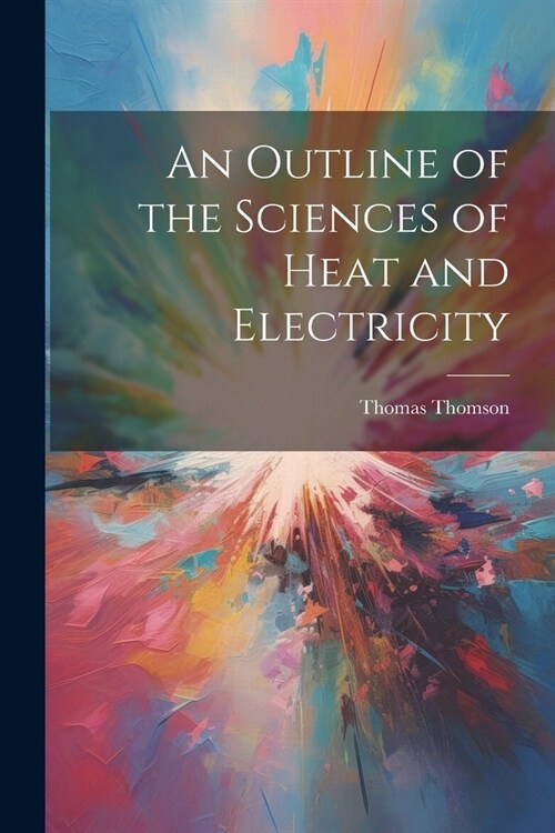 An Outline of the Sciences of Heat and Electricity (Paperback)