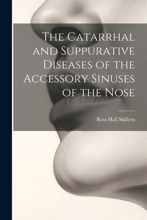 The Catarrhal and Suppurative Diseases of the Accessory Sinuses of the Nose (Paperback)