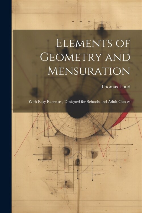 Elements of Geometry and Mensuration: With Easy Exercises, Designed for Schools and Adult Classes (Paperback)