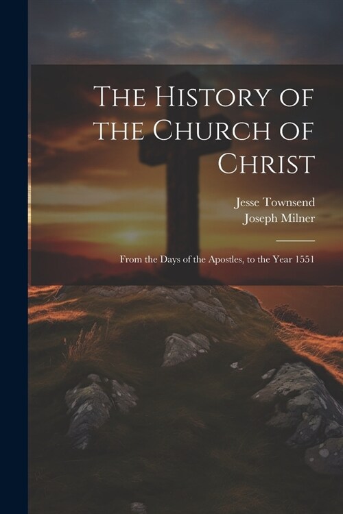 The History of the Church of Christ: From the Days of the Apostles, to the Year 1551 (Paperback)