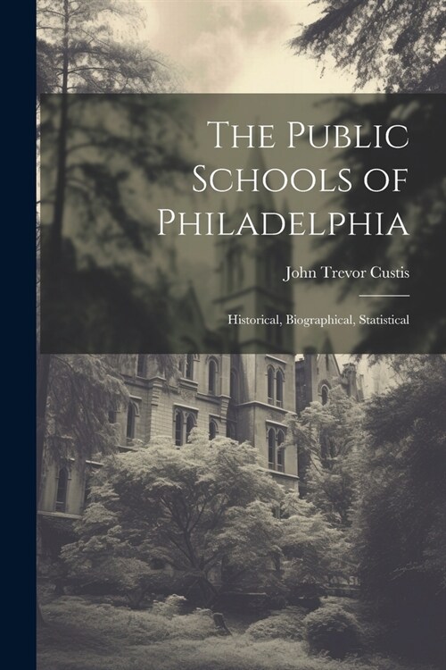 The Public Schools of Philadelphia: Historical, Biographical, Statistical (Paperback)