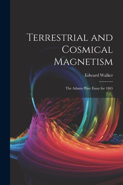 Terrestrial and Cosmical Magnetism: The Adams Prize Essay for 1865 (Paperback)