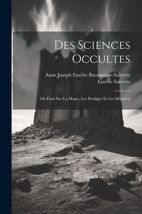 Des Sciences Occultes: Ou Essai Sur La Magie, Les Prodiges Et Les Miracles; (Paperback)