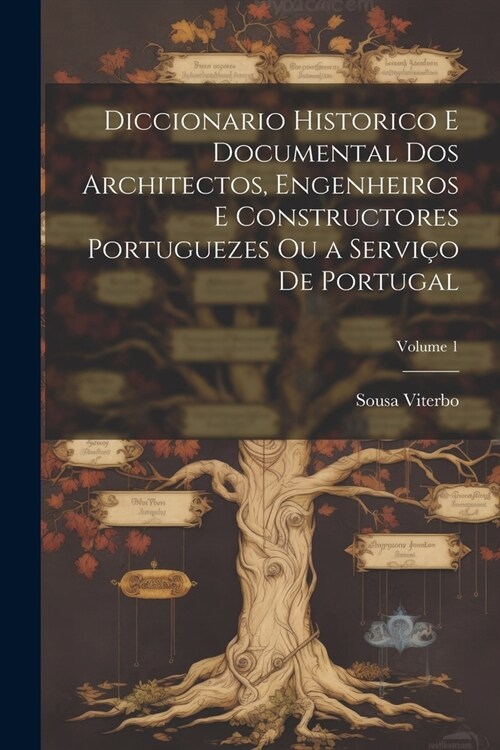 Diccionario Historico E Documental Dos Architectos, Engenheiros E Constructores Portuguezes Ou a Servi? De Portugal; Volume 1 (Paperback)