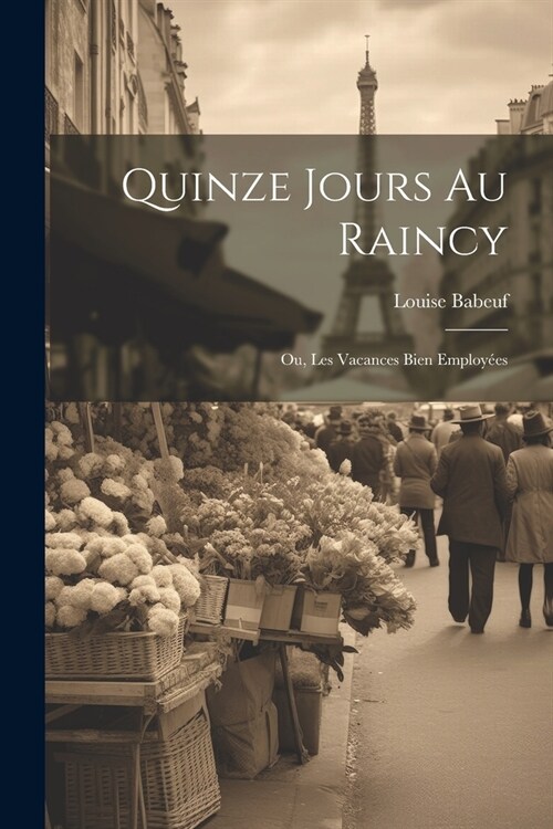 Quinze Jours Au Raincy; Ou, Les Vacances Bien Employ?s (Paperback)