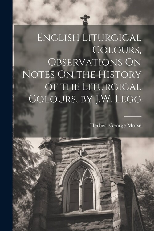 English Liturgical Colours, Observations On Notes On the History of the Liturgical Colours, by J.W. Legg (Paperback)