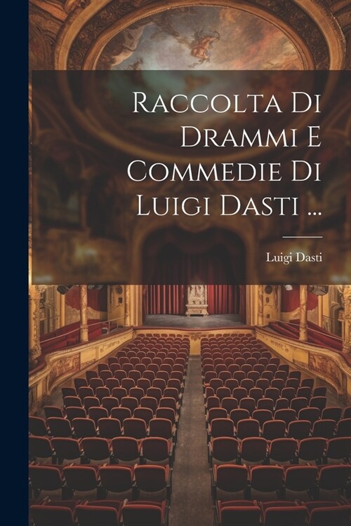 Raccolta Di Drammi E Commedie Di Luigi Dasti ... (Paperback)