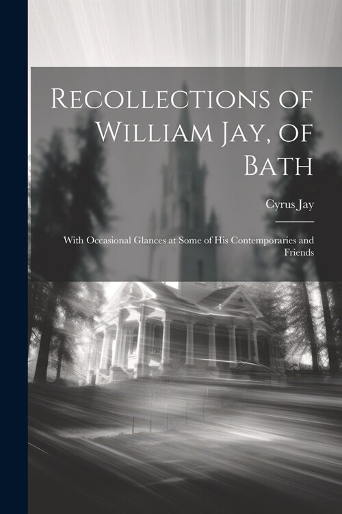 Recollections of William Jay, of Bath: With Occasional Glances at Some of His Contemporaries and Friends (Paperback)