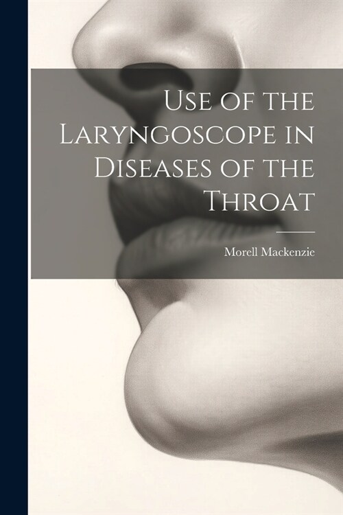 Use of the Laryngoscope in Diseases of the Throat (Paperback)