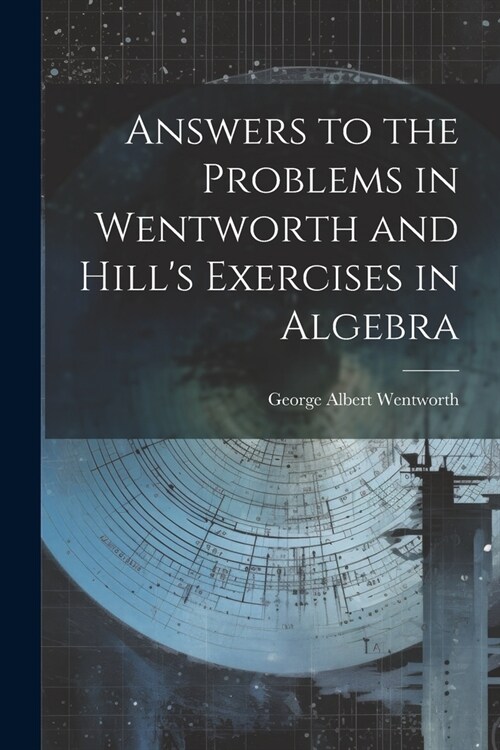 Answers to the Problems in Wentworth and Hills Exercises in Algebra (Paperback)