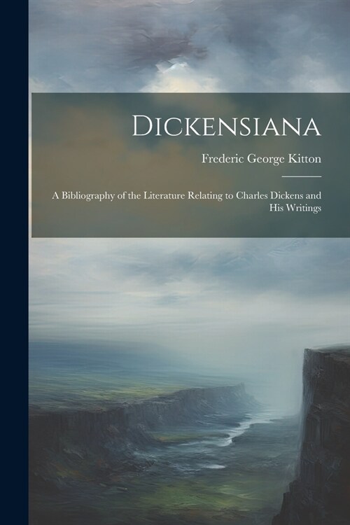 Dickensiana: A Bibliography of the Literature Relating to Charles Dickens and His Writings (Paperback)