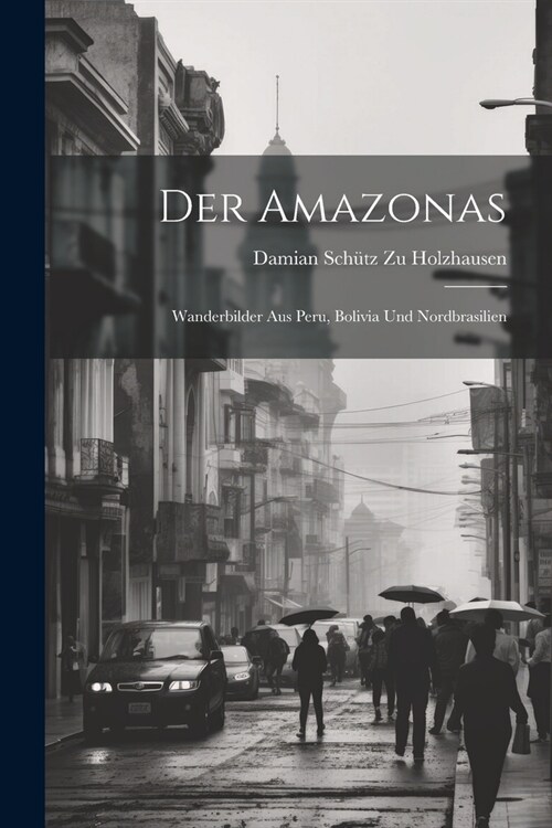 Der Amazonas: Wanderbilder Aus Peru, Bolivia Und Nordbrasilien (Paperback)