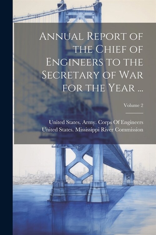 Annual Report of the Chief of Engineers to the Secretary of War for the Year ...; Volume 2 (Paperback)