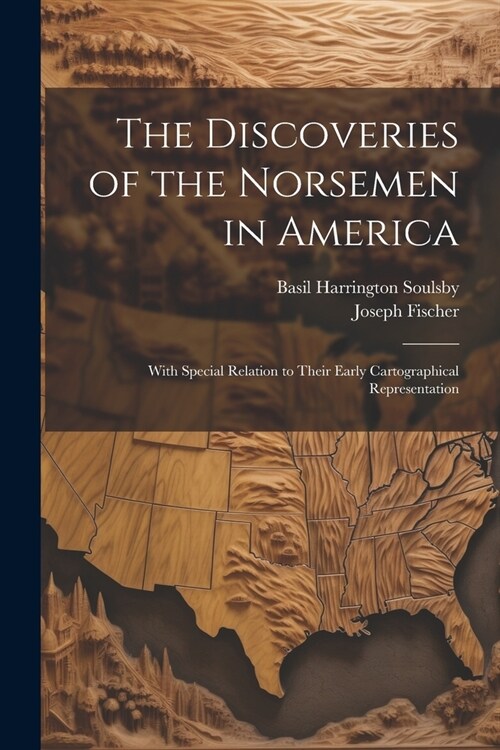 The Discoveries of the Norsemen in America: With Special Relation to Their Early Cartographical Representation (Paperback)