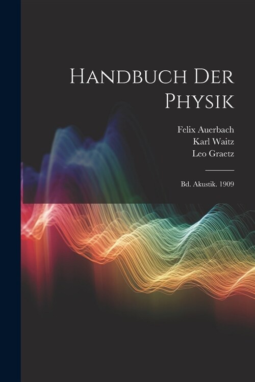 Handbuch Der Physik: Bd. Akustik. 1909 (Paperback)